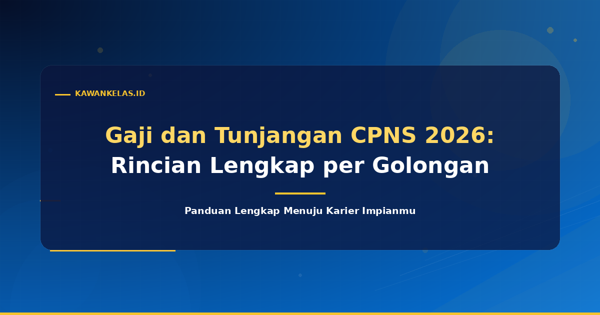 Gaji dan Tunjangan CPNS 2026: Rincian Lengkap per Golongan
