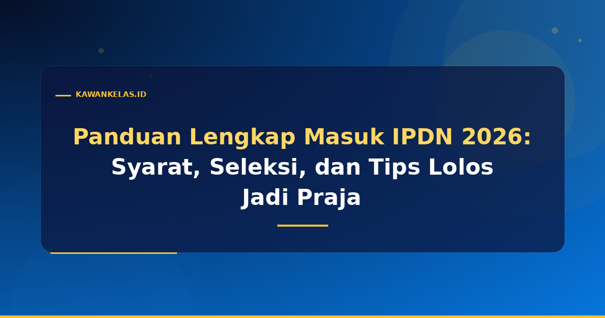 Panduan Lengkap Masuk IPDN 2026: Syarat, Seleksi, dan Tips Lolos Jadi Praja