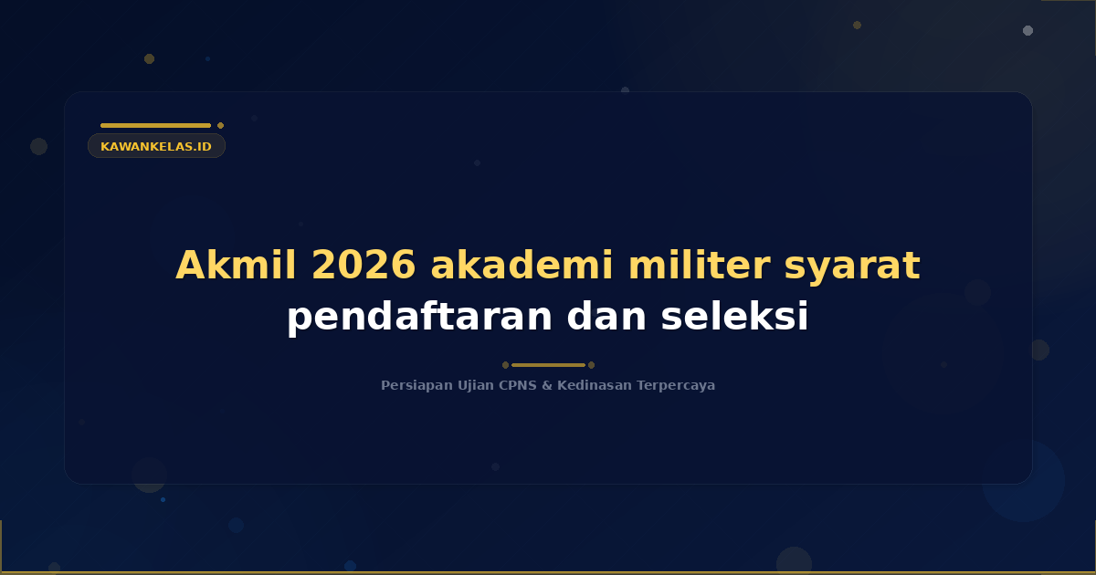 Akmil 2026 akademi militer syarat pendaftaran dan seleksi