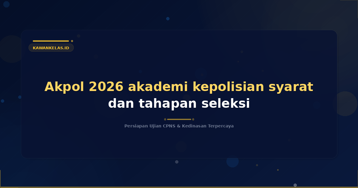 Akpol 2026 akademi kepolisian syarat dan tahapan seleksi