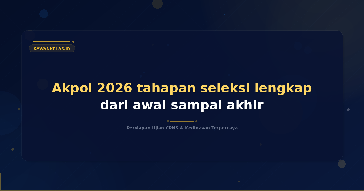 Akpol 2026 tahapan seleksi lengkap dari awal sampai akhir