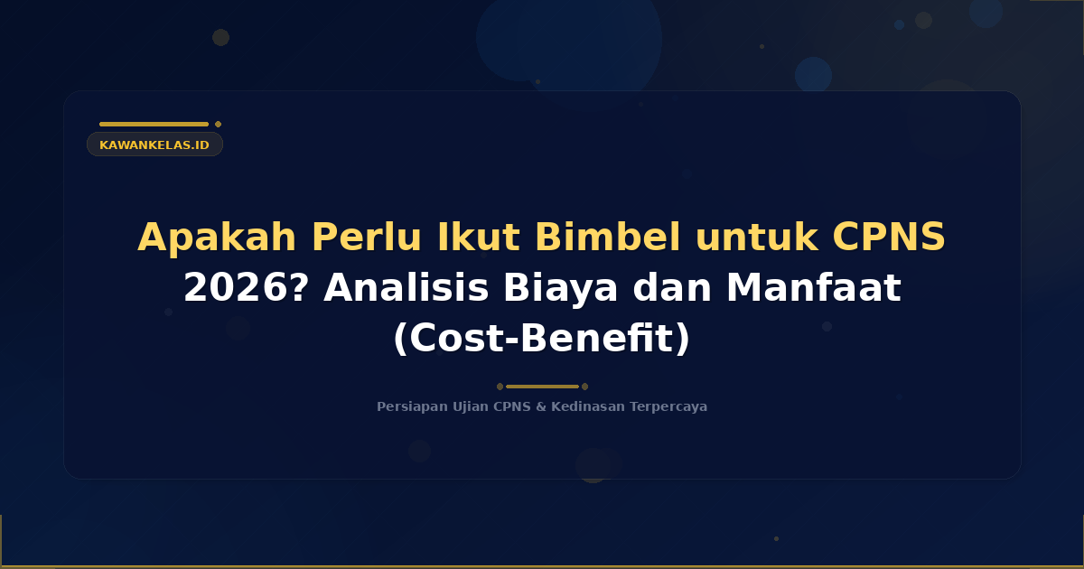 Apakah Perlu Ikut Bimbel untuk CPNS 2026? Analisis Biaya dan Manfaat (Cost-Benefit)