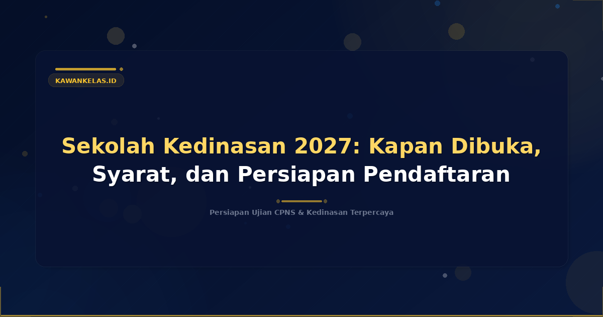Sekolah Kedinasan 2027: Kapan Dibuka, Syarat, dan Persiapan Pendaftaran