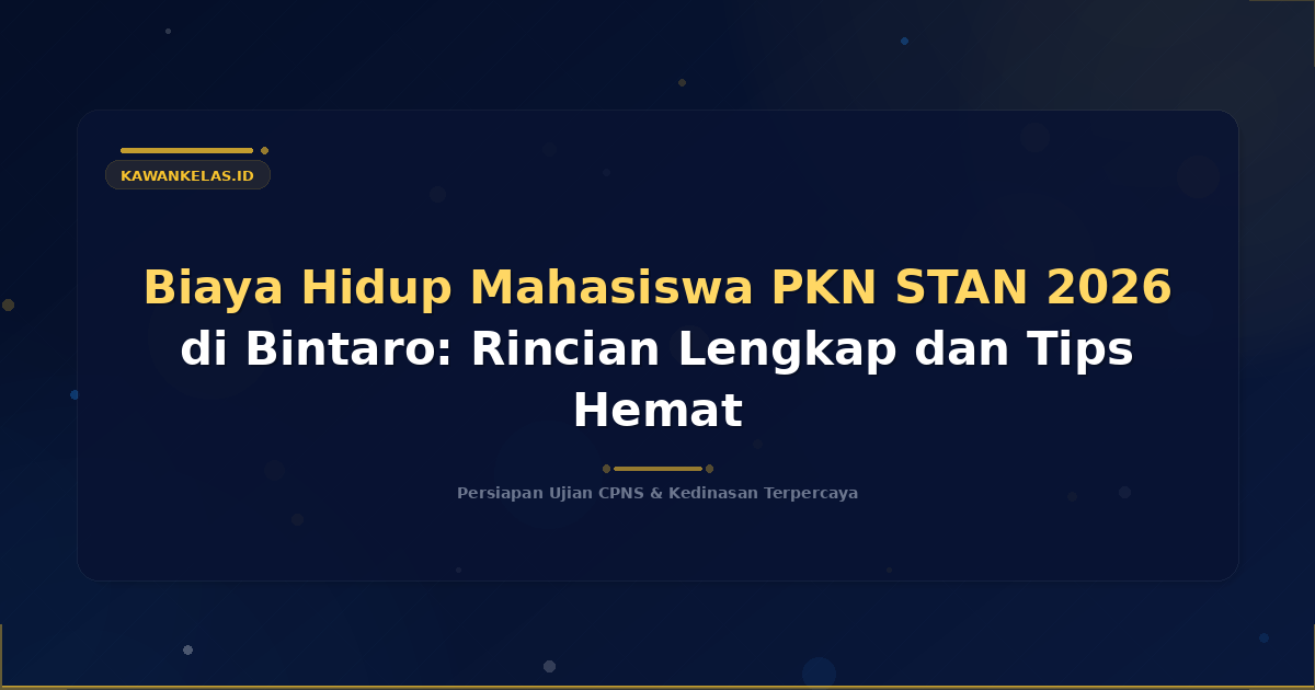 Biaya Hidup Mahasiswa PKN STAN 2026 di Bintaro: Rincian Lengkap dan Tips Hemat