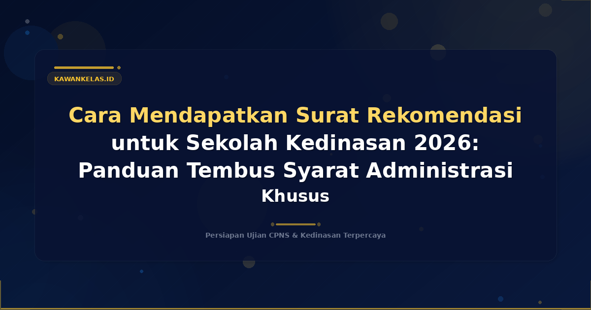 Cara Mendapatkan Surat Rekomendasi untuk Sekolah Kedinasan 2026: Panduan Tembus Syarat Administrasi Khusus