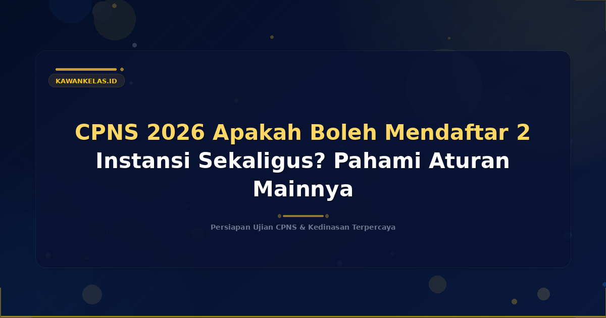 CPNS 2026 Apakah Boleh Mendaftar 2 Instansi Sekaligus? Pahami Aturan Mainnya