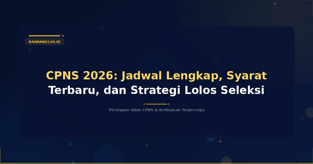 CPNS 2026: Jadwal Lengkap, Syarat Terbaru, dan Strategi Lolos Seleksi