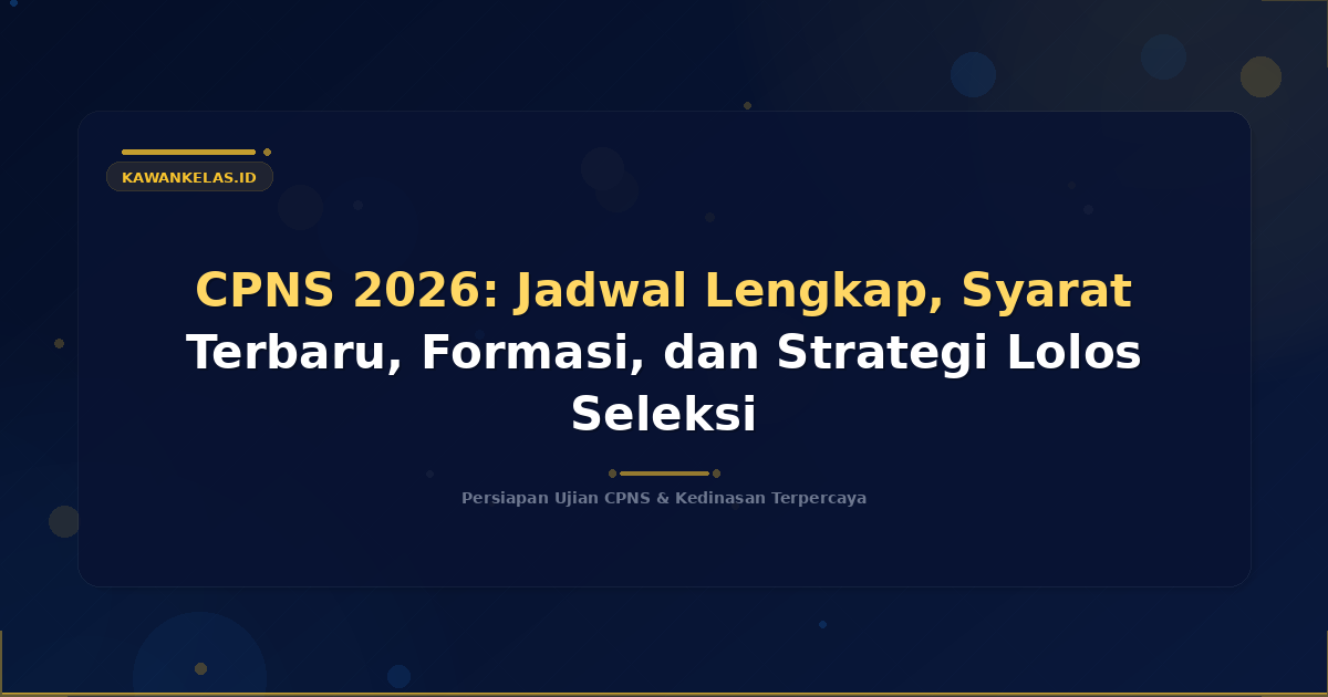 CPNS 2026: Jadwal Lengkap, Syarat Terbaru, Formasi, dan Strategi Lolos Seleksi