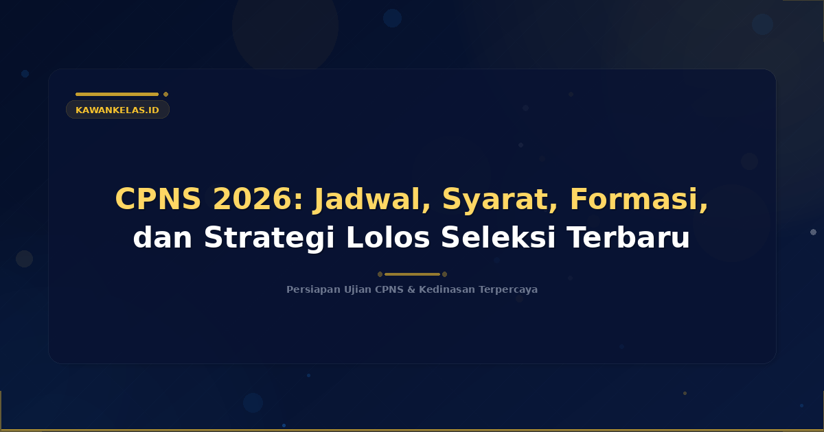 CPNS 2026: Jadwal, Syarat, Formasi, dan Strategi Lolos Seleksi Terbaru