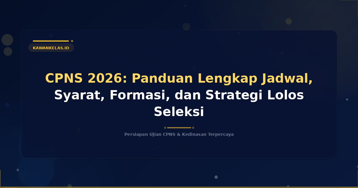 CPNS 2026: Panduan Lengkap Jadwal, Syarat, Formasi, dan Strategi Lolos Seleksi