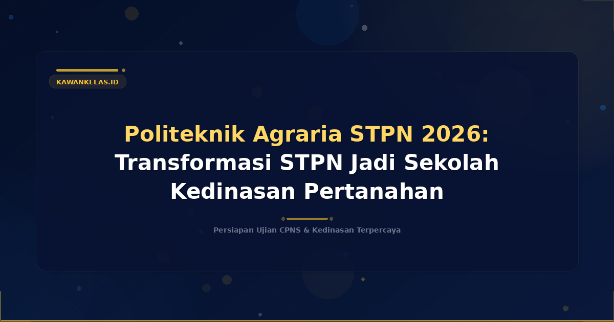 Politeknik Agraria STPN 2026: Transformasi STPN Jadi Sekolah Kedinasan Pertanahan