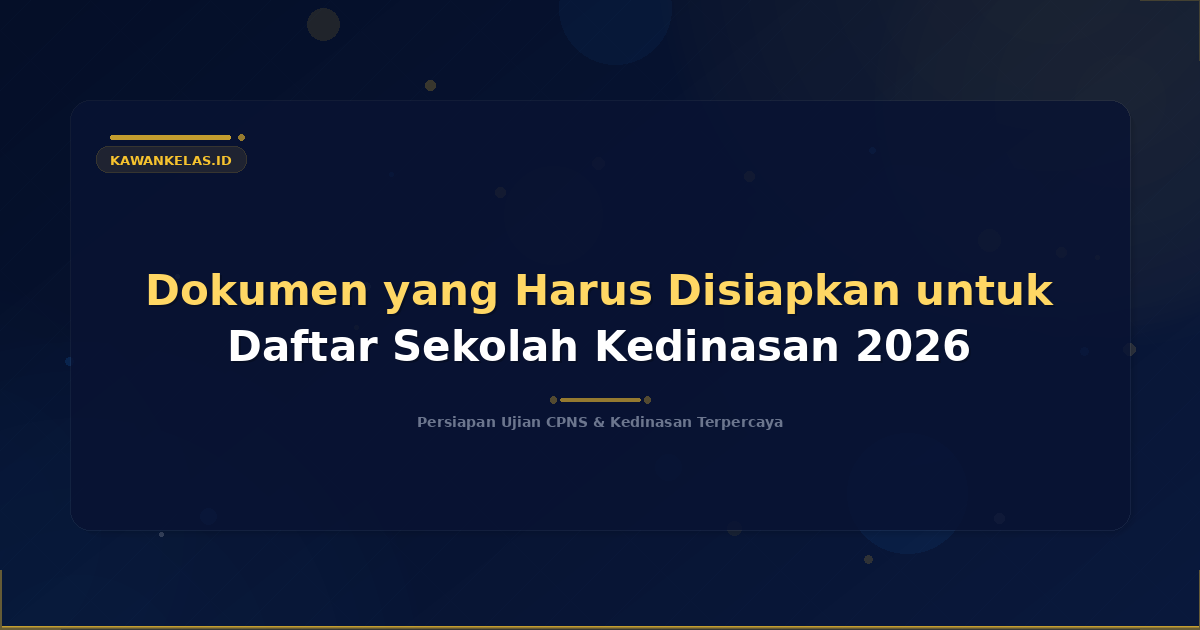 Dokumen yang Harus Disiapkan untuk Daftar Sekolah Kedinasan 2026
