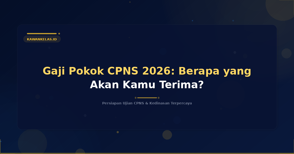 Gaji Pokok CPNS 2026: Berapa yang Akan Kamu Terima?