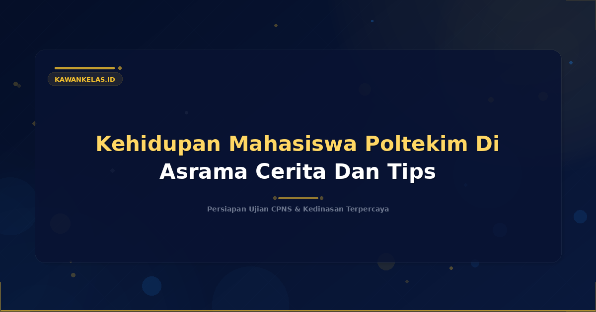 Kehidupan Mahasiswa Poltekim Di Asrama Cerita Dan Tips