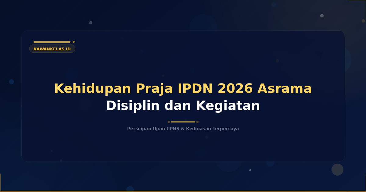 Kehidupan Praja IPDN 2026 Asrama Disiplin dan Kegiatan