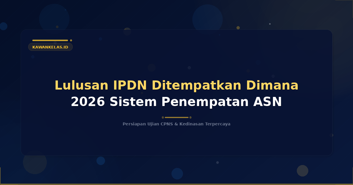 Lulusan IPDN Ditempatkan Dimana 2026 Sistem Penempatan ASN