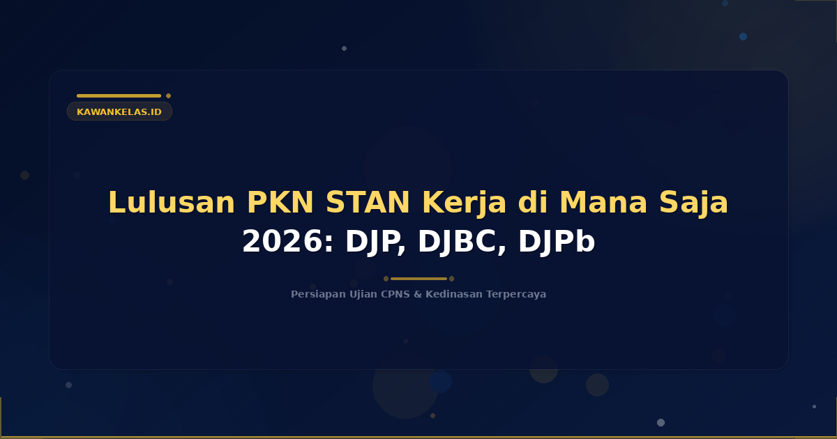 Lulusan PKN STAN Kerja di Mana Saja 2026: DJP, DJBC, DJPb