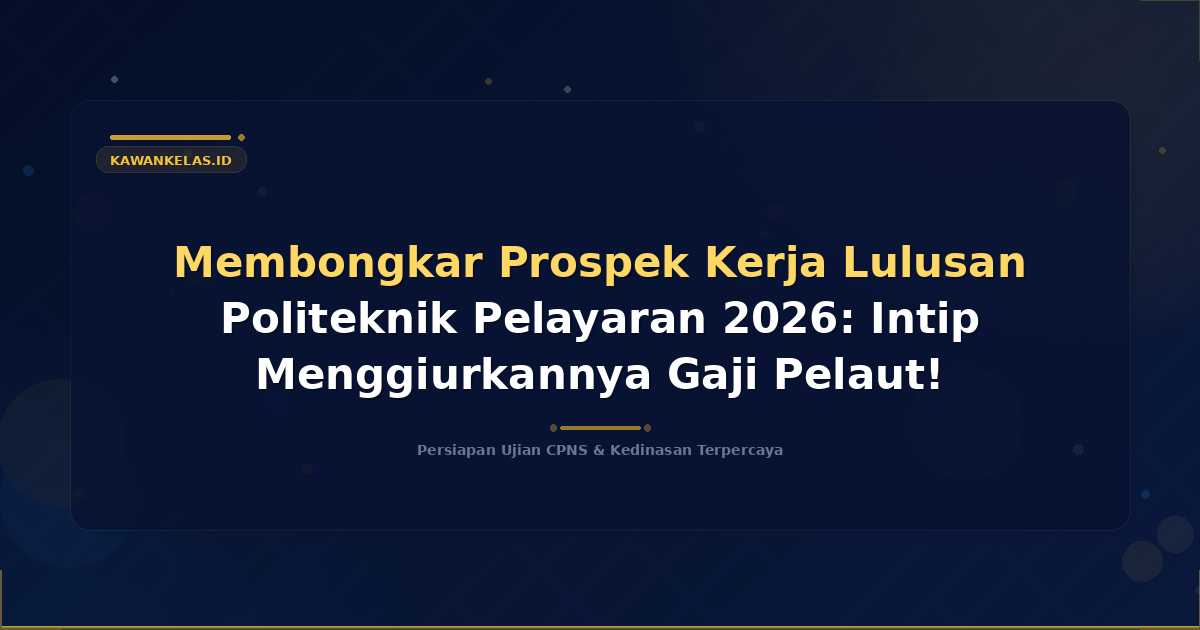 Membongkar Prospek Kerja Lulusan Politeknik Pelayaran 2026: Intip Menggiurkannya Gaji Pelaut!