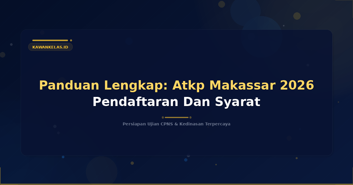 Panduan Lengkap: Atkp Makassar 2026 Pendaftaran Dan Syarat