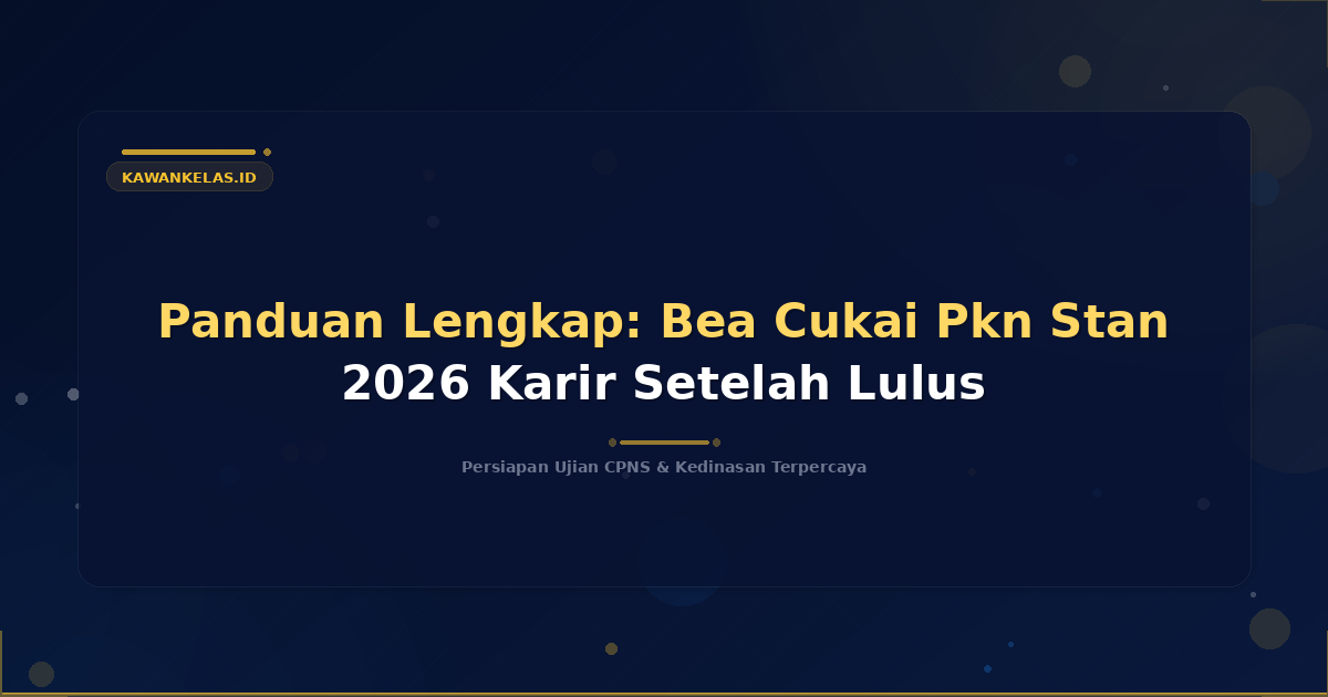 Panduan Lengkap: Bea Cukai Pkn Stan 2026 Karir Setelah Lulus