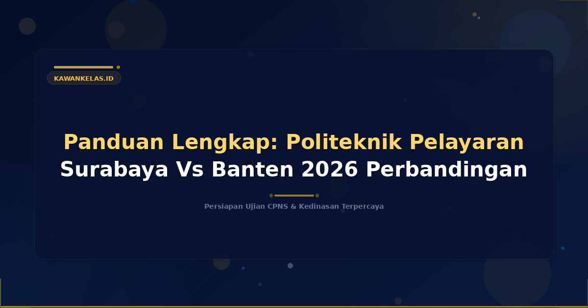 Panduan Lengkap: Politeknik Pelayaran Surabaya Vs Banten 2026 Perbandingan