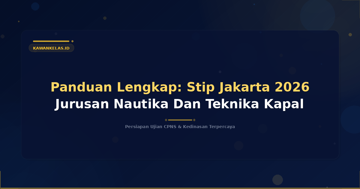 Panduan Lengkap: Stip Jakarta 2026 Jurusan Nautika Dan Teknika Kapal
