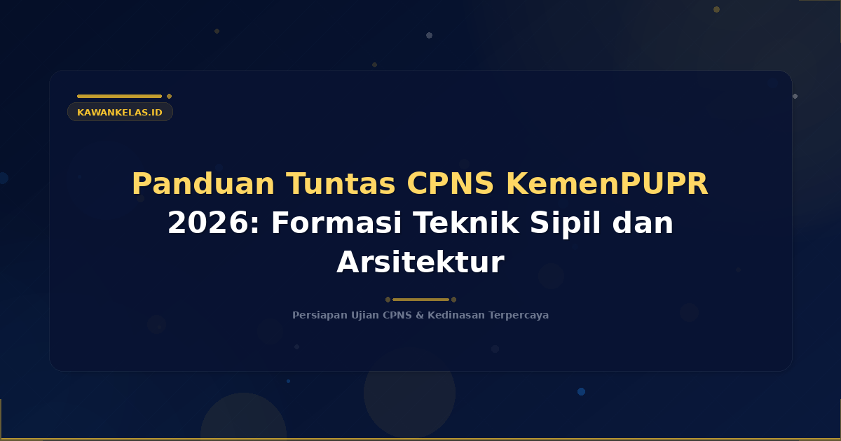 Panduan Tuntas CPNS KemenPUPR 2026: Formasi Teknik Sipil dan Arsitektur