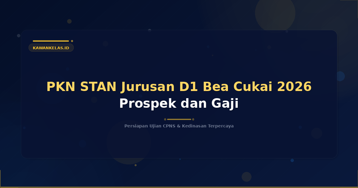 PKN STAN Jurusan D1 Bea Cukai 2026 Prospek dan Gaji