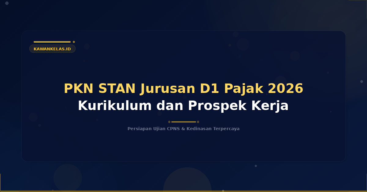 PKN STAN Jurusan D1 Pajak 2026 Kurikulum dan Prospek Kerja