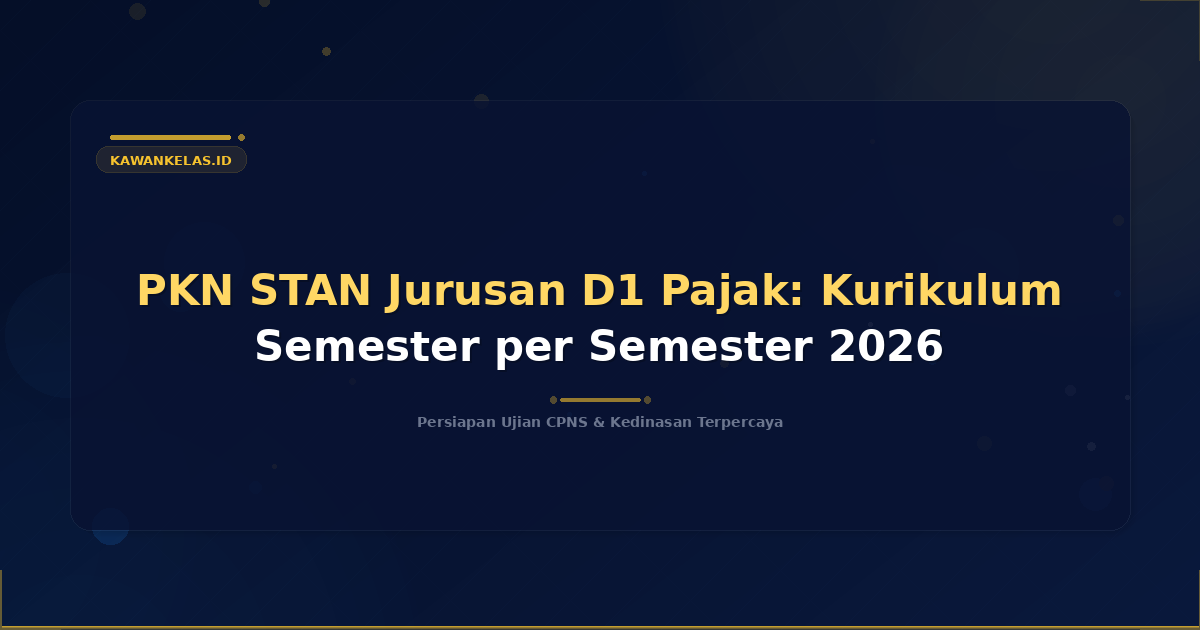 PKN STAN Jurusan D1 Pajak: Kurikulum Semester per Semester 2026