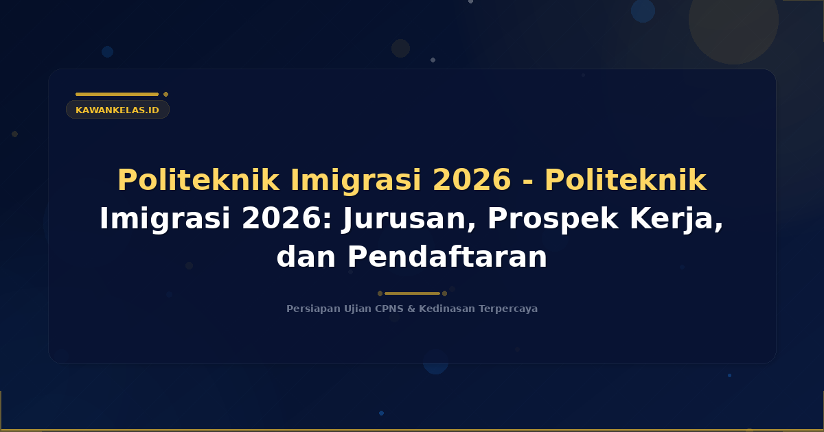 Politeknik Imigrasi 2026 - Politeknik Imigrasi 2026: Jurusan, Prospek Kerja, dan Pendaftaran