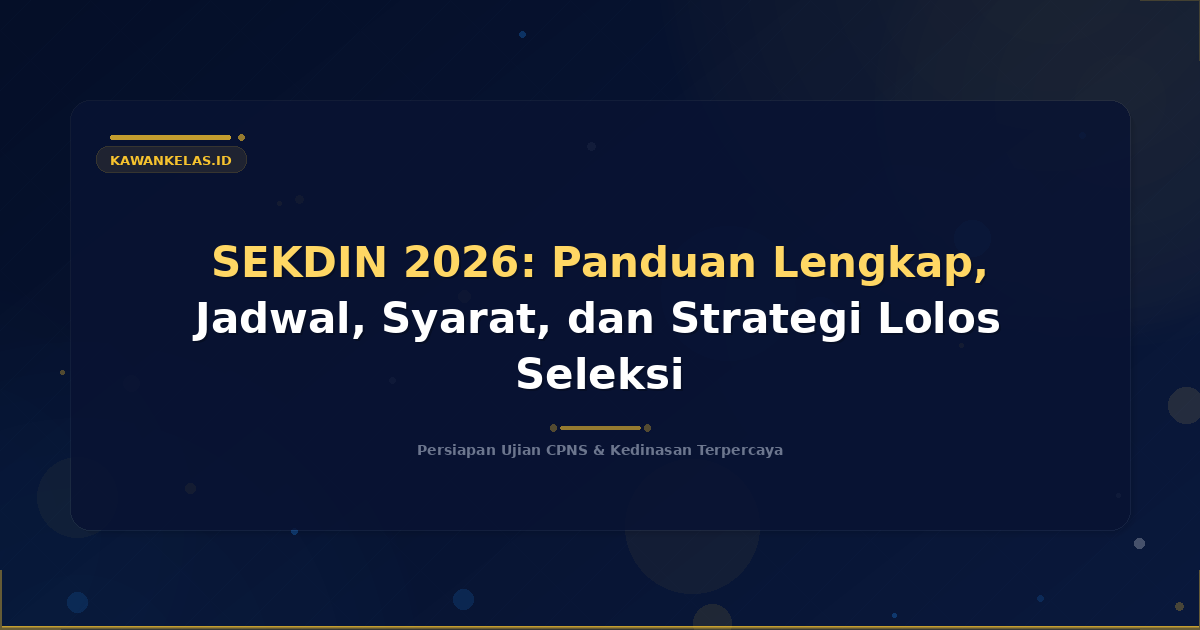 SEKDIN 2026: Panduan Lengkap, Jadwal, Syarat, dan Strategi Lolos Seleksi