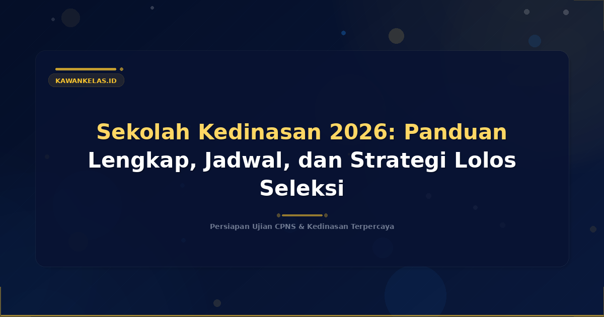 Sekolah Kedinasan 2026: Panduan Lengkap, Jadwal, dan Strategi Lolos Seleksi