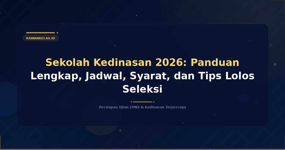 Sekolah Kedinasan 2026: Panduan Lengkap, Jadwal, Syarat, dan Tips Lolos Seleksi