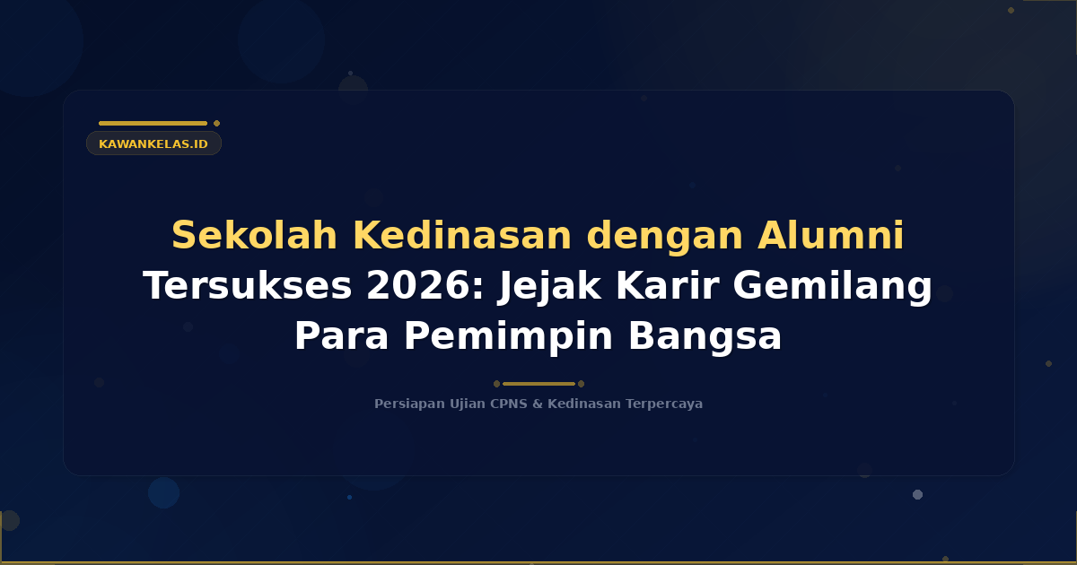 Sekolah Kedinasan dengan Alumni Tersukses 2026: Jejak Karir Gemilang Para Pemimpin Bangsa