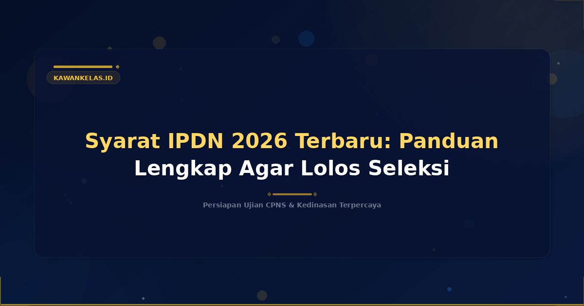 Syarat IPDN 2026 Terbaru: Panduan Lengkap Agar Lolos Seleksi