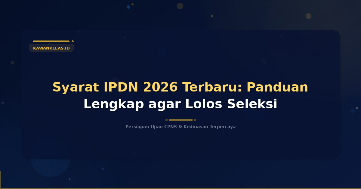 Syarat IPDN 2026 Terbaru: Panduan Lengkap agar Lolos Seleksi