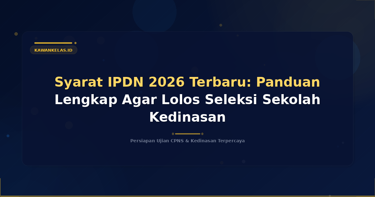 Syarat IPDN 2026 Terbaru: Panduan Lengkap Agar Lolos Seleksi Sekolah Kedinasan