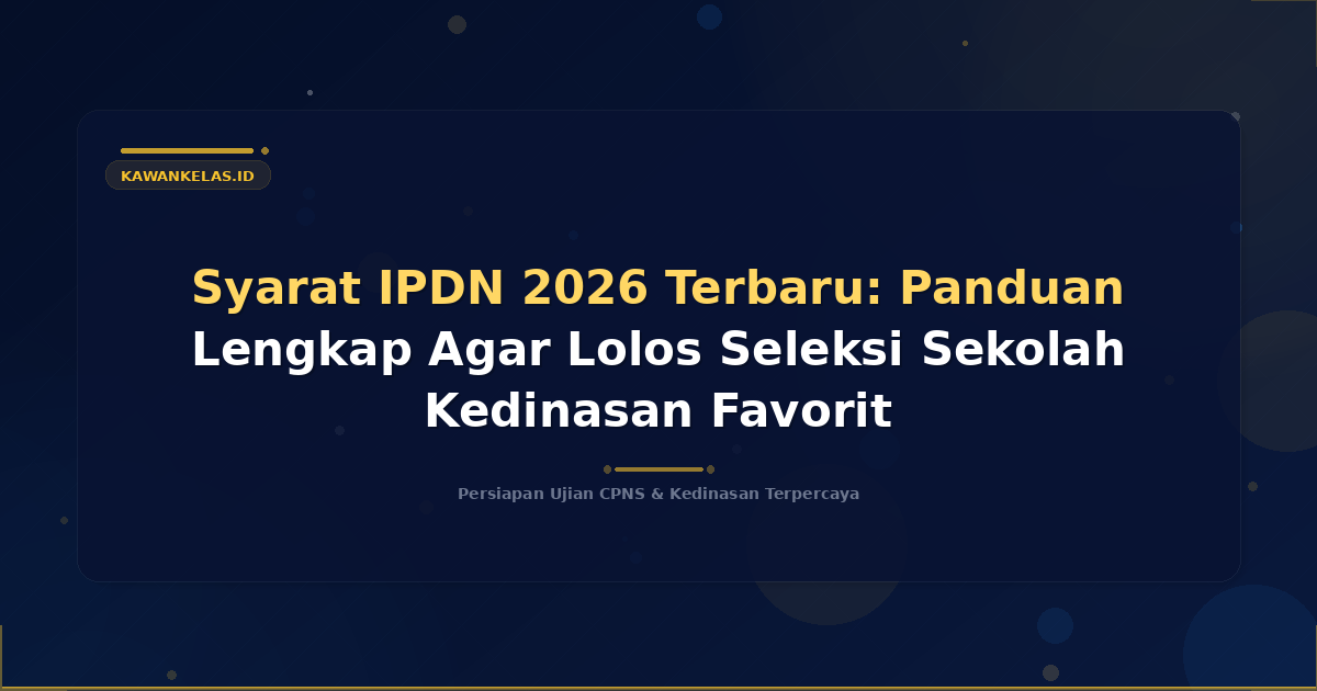 Syarat IPDN 2026 Terbaru: Panduan Lengkap Agar Lolos Seleksi Sekolah Kedinasan Favorit