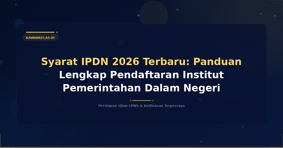 Syarat IPDN 2026 Terbaru: Panduan Lengkap Pendaftaran Institut Pemerintahan Dalam Negeri