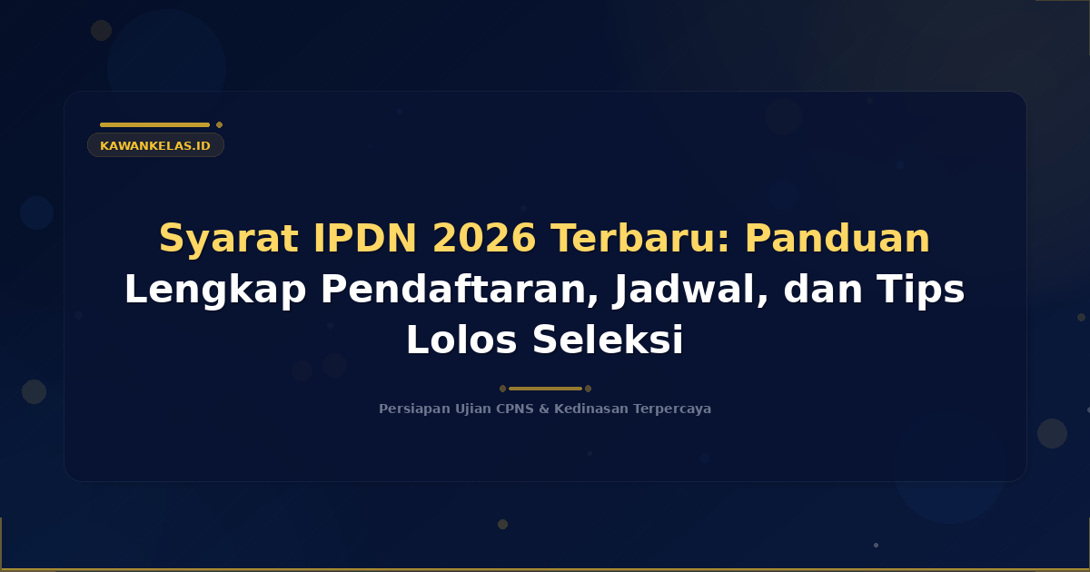 Syarat IPDN 2026 Terbaru: Panduan Lengkap Pendaftaran, Jadwal, dan Tips Lolos Seleksi