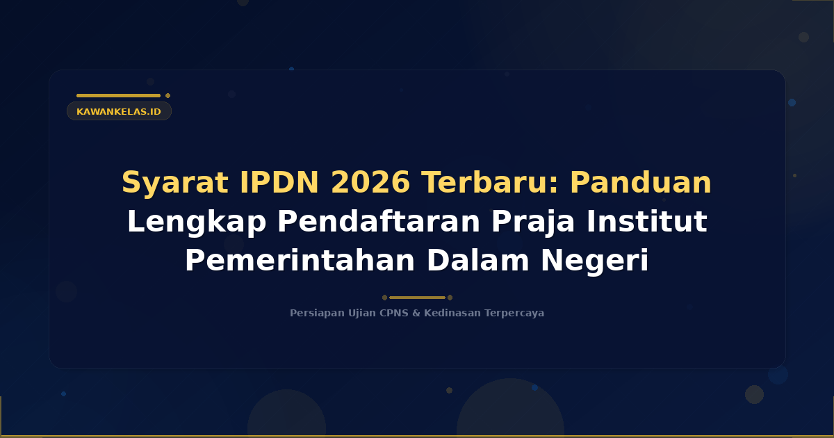 Syarat IPDN 2026 Terbaru: Panduan Lengkap Pendaftaran Praja Institut Pemerintahan Dalam Negeri