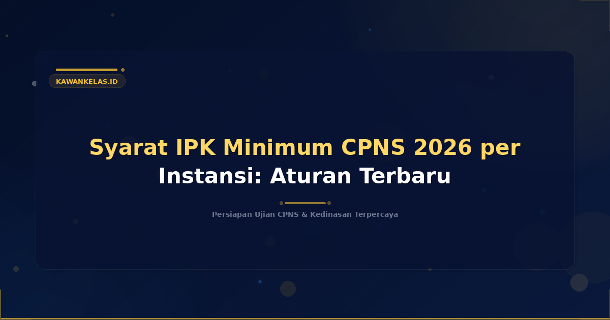 Syarat IPK Minimum CPNS 2026 per Instansi: Aturan Terbaru