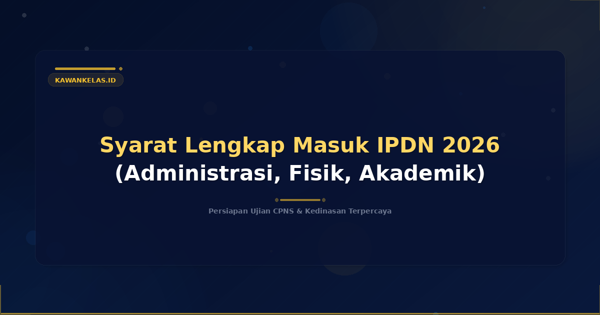 Syarat Lengkap Masuk IPDN 2026 (Administrasi, Fisik, Akademik)