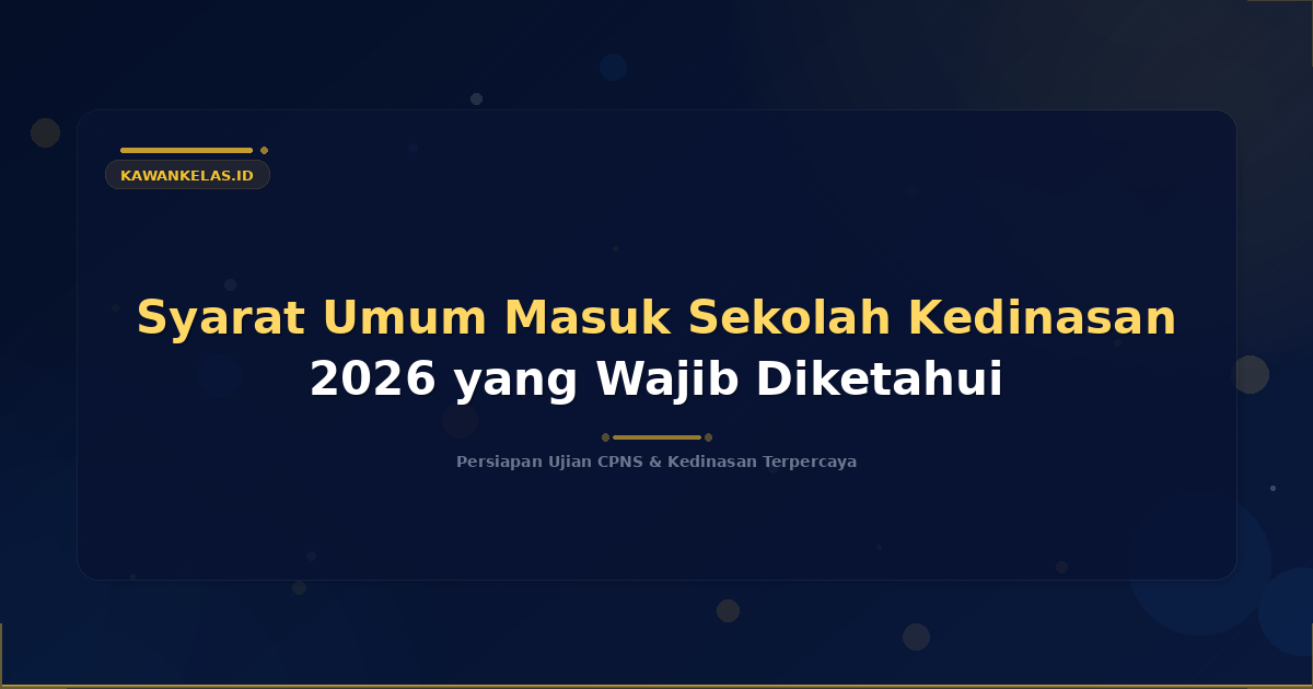Syarat Umum Masuk Sekolah Kedinasan 2026 yang Wajib Diketahui