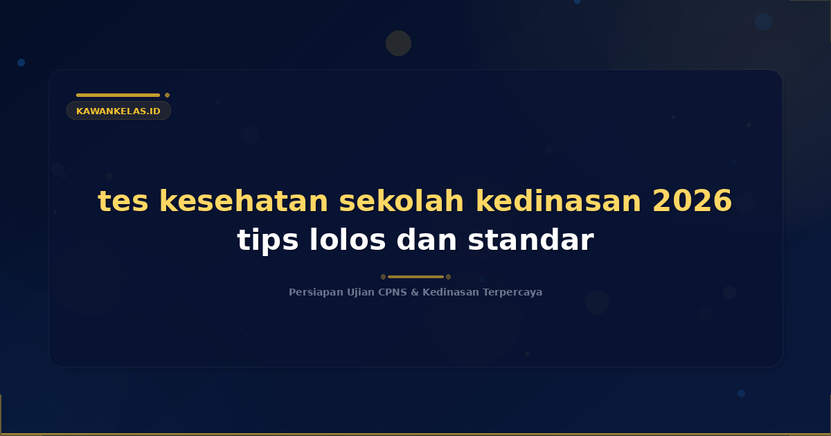tes kesehatan sekolah kedinasan 2026 tips lolos dan standar