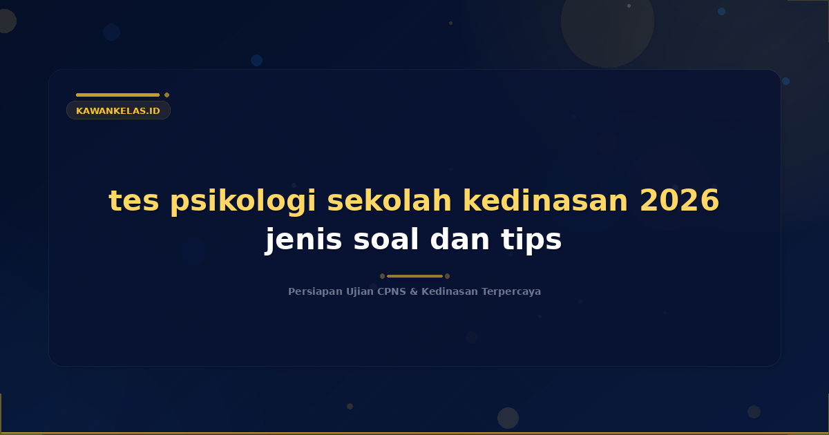 tes psikologi sekolah kedinasan 2026 jenis soal dan tips