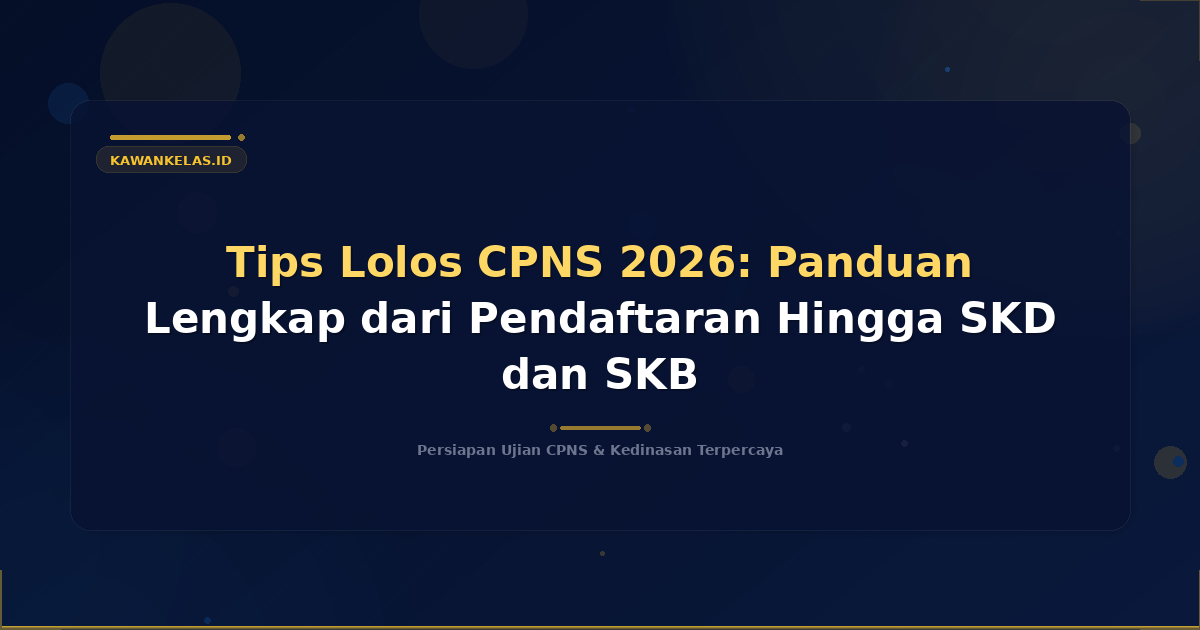 Tips Lolos CPNS 2026: Panduan Lengkap dari Pendaftaran Hingga SKD dan SKB