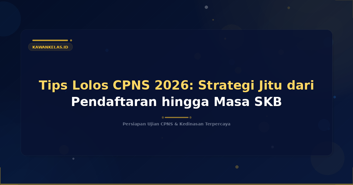 Tips Lolos CPNS 2026: Strategi Jitu dari Pendaftaran hingga Masa SKB