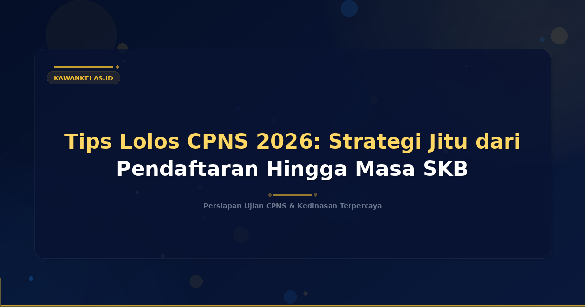 Tips Lolos CPNS 2026: Strategi Jitu dari Pendaftaran Hingga Masa SKB